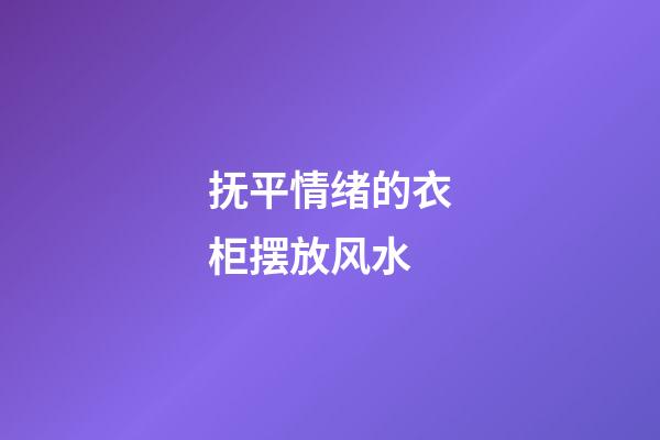 抚平情绪的衣柜摆放风水