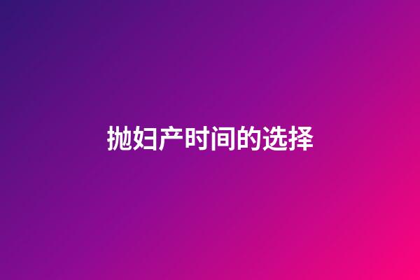 抛妇产时间的选择