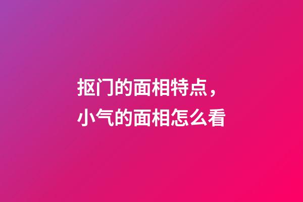 抠门的面相特点，小气的面相怎么看