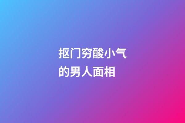 抠门穷酸小气的男人面相