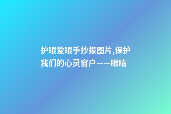 护眼爱眼手抄报图片,保护我们的心灵窗户——眼睛-第1张-观点-玄机派