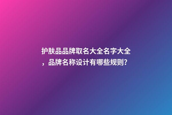 护肤品品牌取名大全名字大全，品牌名称设计有哪些规则？-第1张-商标起名-玄机派