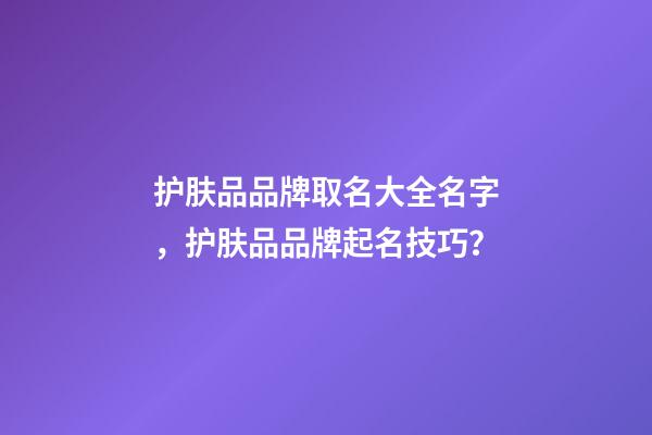 护肤品品牌取名大全名字，护肤品品牌起名技巧？-第1张-商标起名-玄机派