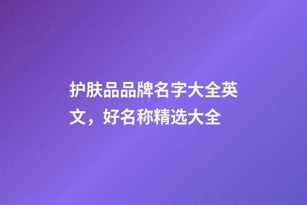 护肤品品牌名字大全英文，好名称精选大全-第1张-商标起名-玄机派