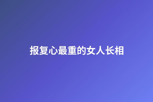 报复心最重的女人长相