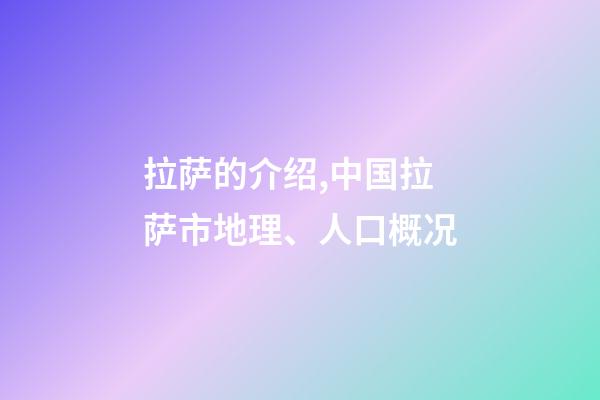 拉萨的介绍,中国拉萨市地理、人口概况-第1张-观点-玄机派
