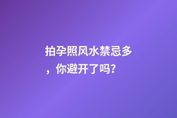拍孕照风水禁忌多，你避开了吗？