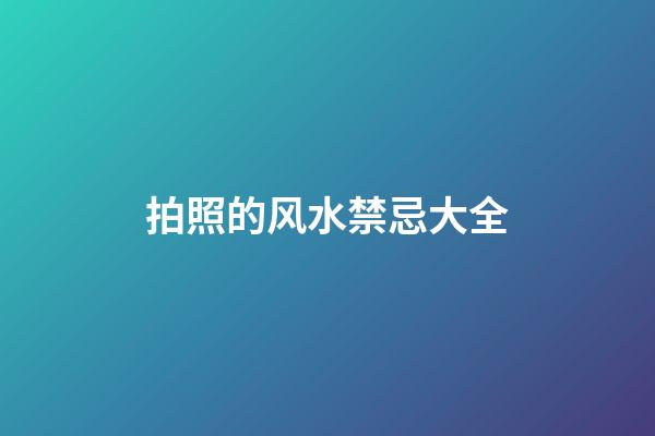 拍照的风水禁忌大全