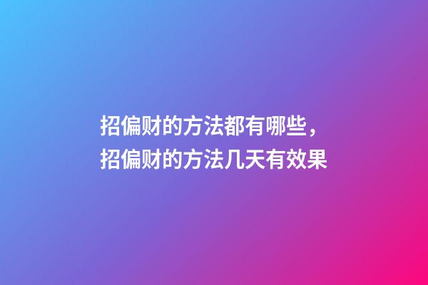 招偏财的方法都有哪些，招偏财的方法几天有效果