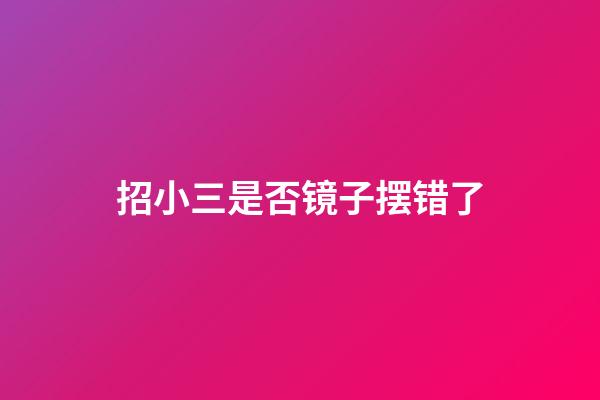招小三是否镜子摆错了