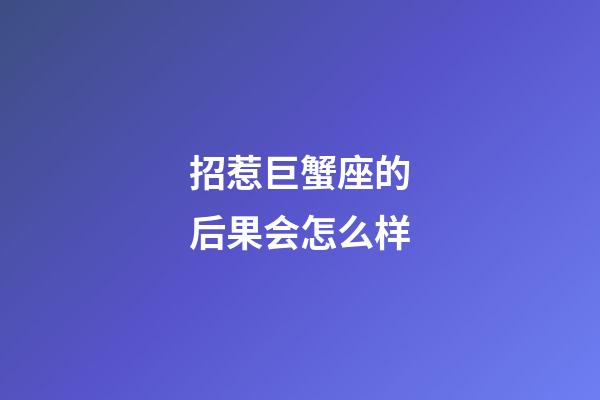 招惹巨蟹座的后果会怎么样-第1张-星座运势-玄机派
