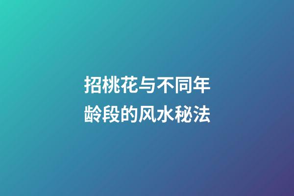 招桃花与不同年龄段的风水秘法