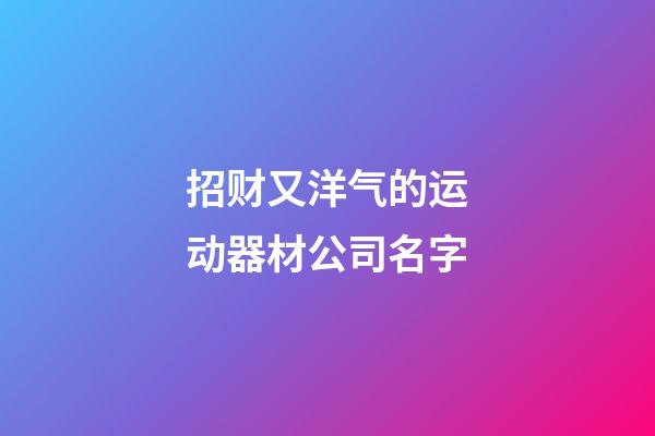 招财又洋气的运动器材公司名字-第1张-公司起名-玄机派