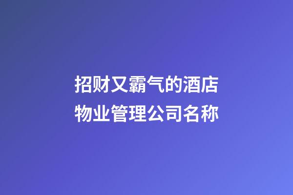 招财又霸气的酒店物业管理公司名称-第1张-公司起名-玄机派