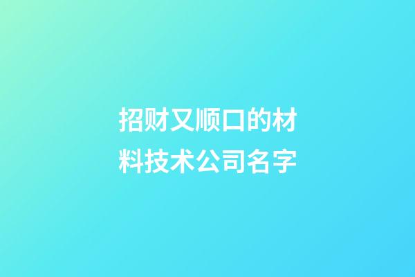 招财又顺口的材料技术公司名字-第1张-公司起名-玄机派