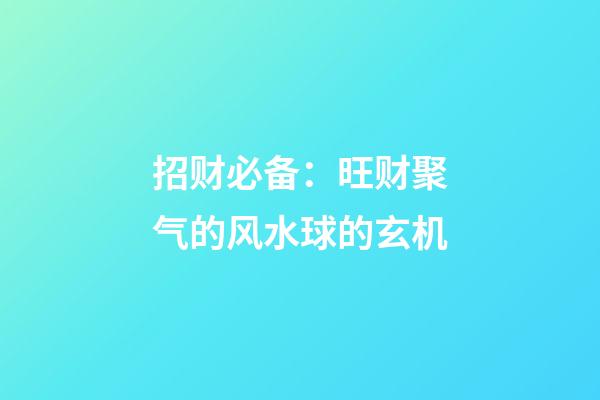 招财必备：旺财聚气的风水球的玄机