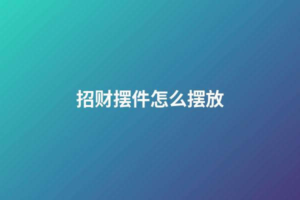 招财摆件怎么摆放
