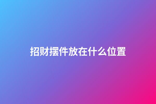 招财摆件放在什么位置