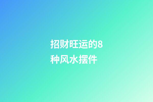 招财旺运的8种风水摆件