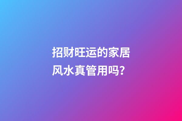 招财旺运的家居风水真管用吗？