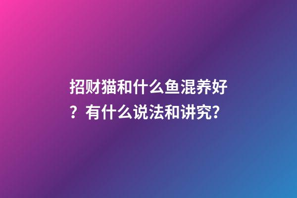 招财猫和什么鱼混养好？有什么说法和讲究？