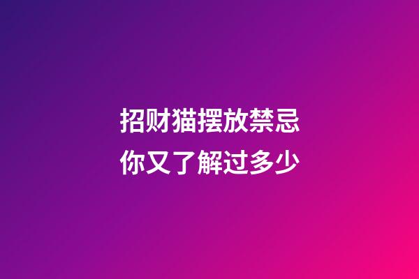 招财猫摆放禁忌你又了解过多少