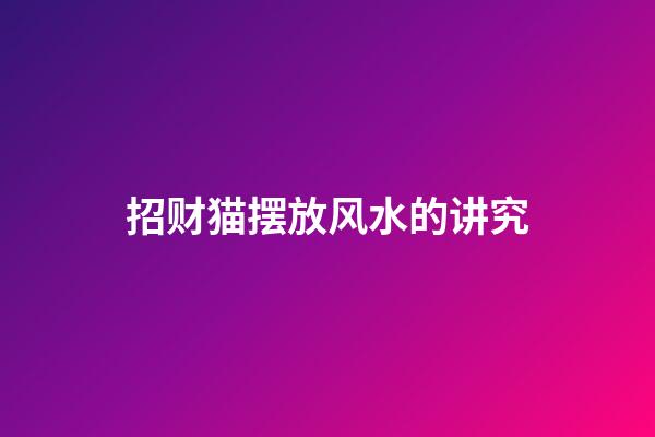 招财猫摆放风水的讲究
