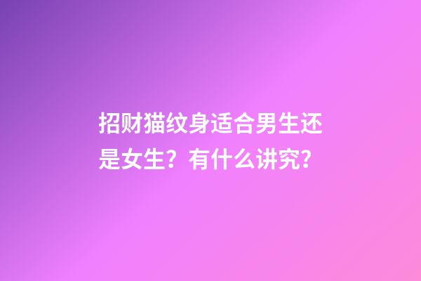 招财猫纹身适合男生还是女生？有什么讲究？