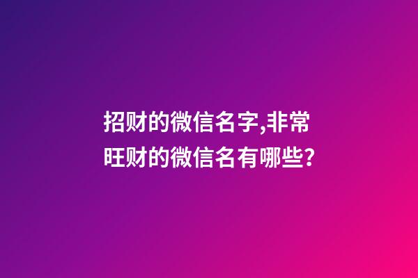 招财的微信名字,非常旺财的微信名有哪些？