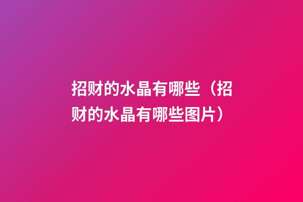 招财的水晶有哪些（招财的水晶有哪些图片）