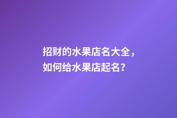 招财的水果店名大全，如何给水果店起名？
