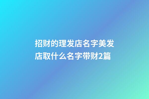 招财的理发店名字美发店取什么名字带财2篇-第1张-店铺起名-玄机派