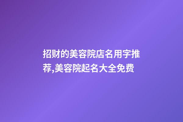 招财的美容院店名用字推荐,美容院起名大全免费-第1张-店铺起名-玄机派
