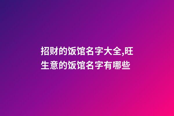 招财的饭馆名字大全,旺生意的饭馆名字有哪些-第1张-店铺起名-玄机派