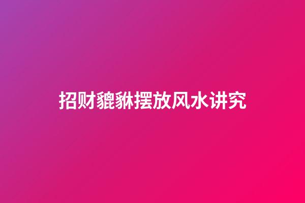 招财貔貅摆放风水讲究