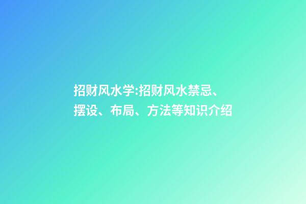 招财风水学:招财风水禁忌、摆设、布局、方法等知识介绍