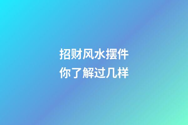 招财风水摆件你了解过几样
