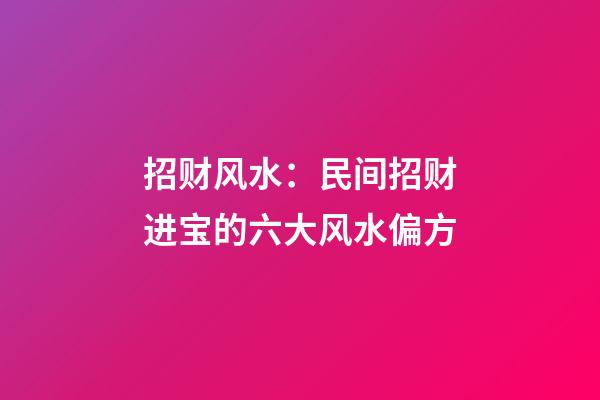招财风水：民间招财进宝的六大风水偏方