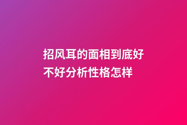 招风耳的面相到底好不好分析性格怎样