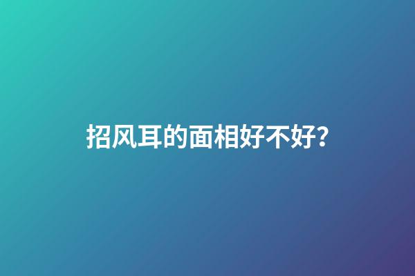 招风耳的面相好不好？