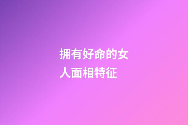 拥有好命的女人面相特征