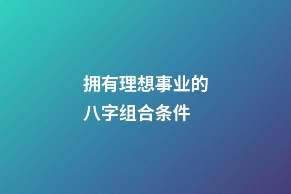 拥有理想事业的八字组合条件