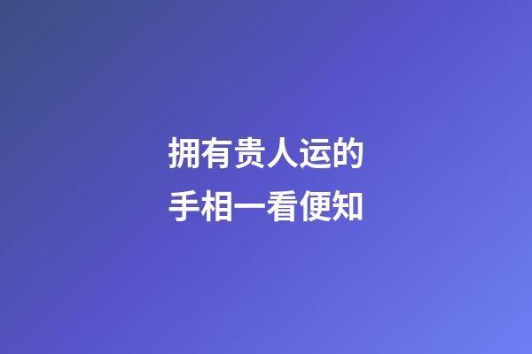 拥有贵人运的手相一看便知