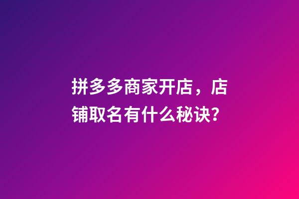 拼多多商家开店，店铺取名有什么秘诀？-第1张-店铺起名-玄机派