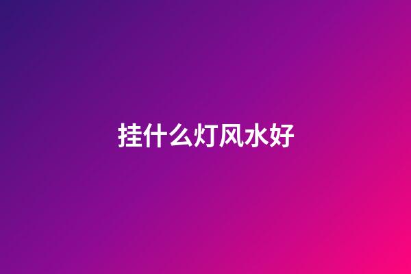 挂什么灯风水好