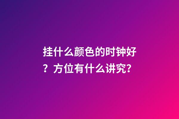 挂什么颜色的时钟好？方位有什么讲究？