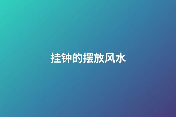 挂钟的摆放风水