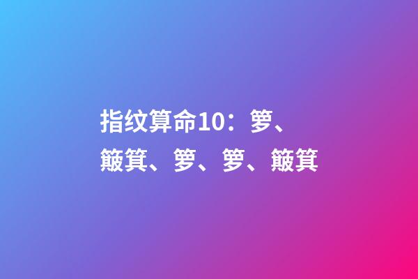 指纹算命10：箩、簸箕、箩、箩、簸箕
