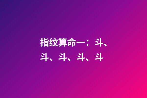 指纹算命一：斗、斗、斗、斗、斗