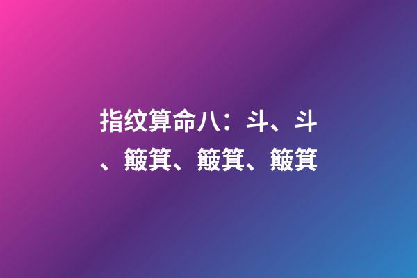 指纹算命八：斗、斗、簸箕、簸箕、簸箕